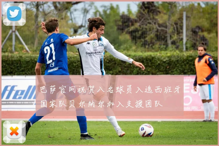 巴萨官网祝贺八名球员入选西班牙国家队贝尔纳尔加入支援团队